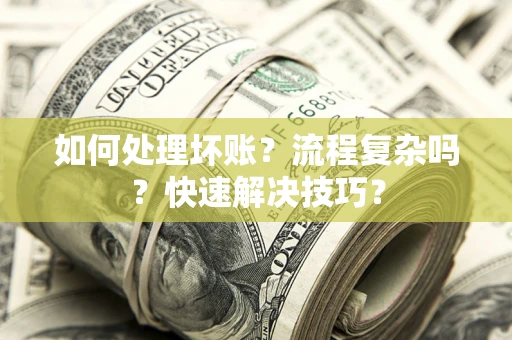济南如何处理坏账？流程复杂吗？快速解决技巧？