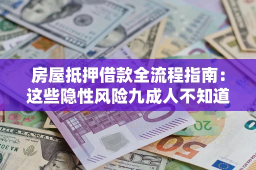 济南房屋抵押借款全流程指南：这些隐性风险九成人不知道