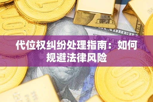 济南代位权纠纷处理指南：如何规避法律风险
