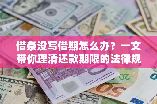 济南借条没写借期怎么办？一文带你理清还款期限的法律规则