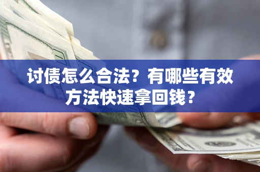 济南讨债怎么合法？有哪些有效方法快速拿回钱？