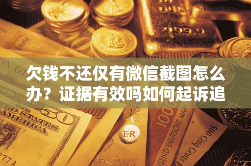 济南欠钱不还仅有微信截图怎么办？证据有效吗如何起诉追回欠款？