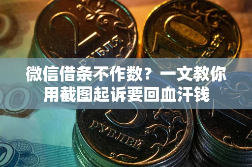 济南微信借条不作数？一文教你用截图起诉要回血汗钱