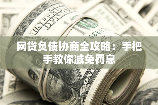 济南网贷负债协商全攻略：手把手教你减免罚息