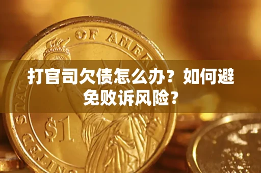 济南打官司欠债怎么办？如何避免败诉风险？