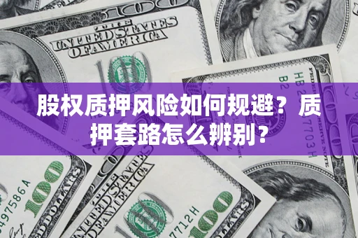济南股权质押风险如何规避？质押套路怎么辨别？