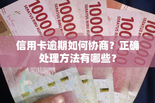 济南信用卡逾期如何协商？正确处理方法有哪些？