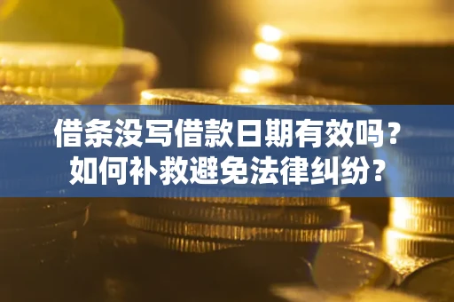 济南借条没写借款日期有效吗？如何补救避免法律纠纷？