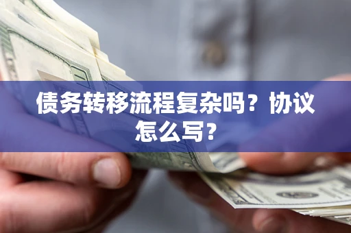 济南债务转移流程复杂吗？协议怎么写？
