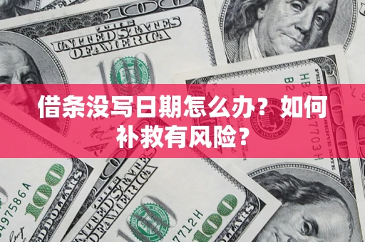 济南借条没写日期怎么办？如何补救有风险？
