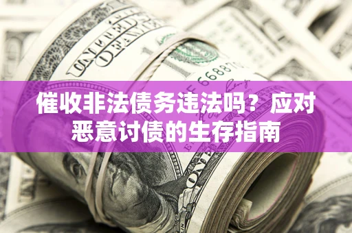 济南催收非法债务违法吗？应对恶意讨债的生存指南
