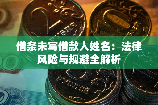 济南借条未写借款人姓名：法律风险与规避全解析