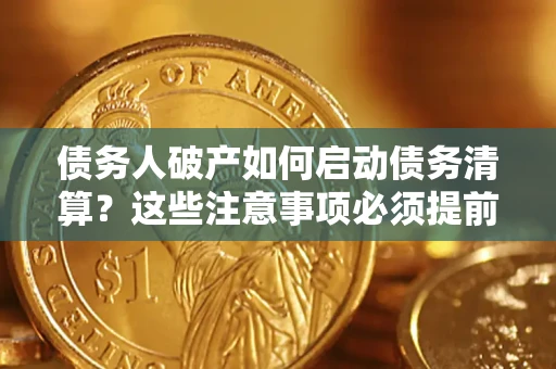 济南债务人破产如何启动债务清算？这些注意事项必须提前知道