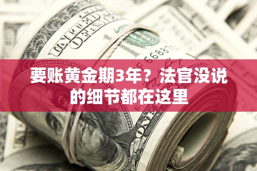 济南要账黄金期3年？法官没说的细节都在这里