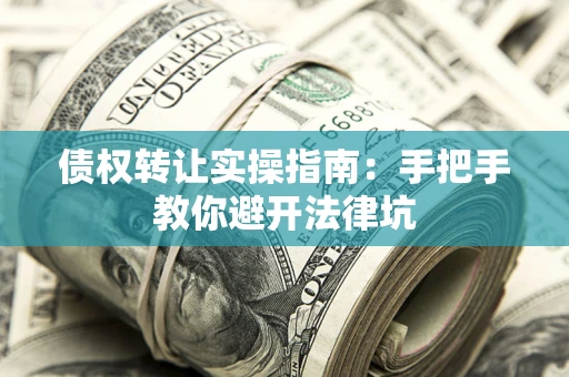 济南债权转让实操指南：手把手教你避开法律坑
