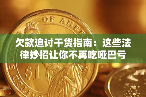 济南欠款追讨干货指南：这些法律妙招让你不再吃哑巴亏