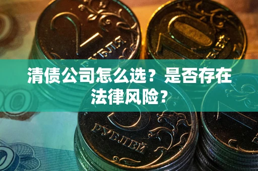 济南清债公司怎么选？是否存在法律风险？