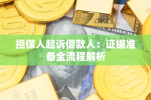 济南担保人起诉借款人：证据准备全流程解析