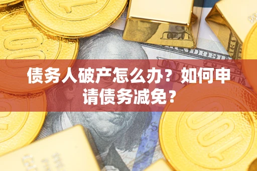 济南债务人破产怎么办？如何申请债务减免？