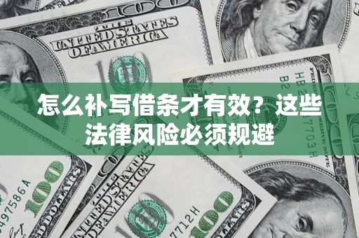 济南怎么补写借条才有效？这些法律风险必须规避
