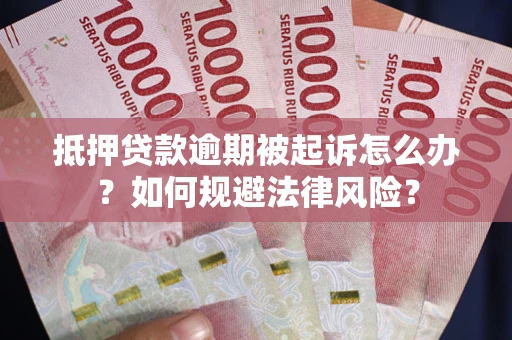 济南抵押贷款逾期被起诉怎么办？如何规避法律风险？