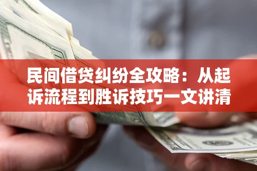 济南民间借贷纠纷全攻略：从起诉流程到胜诉技巧一文讲清