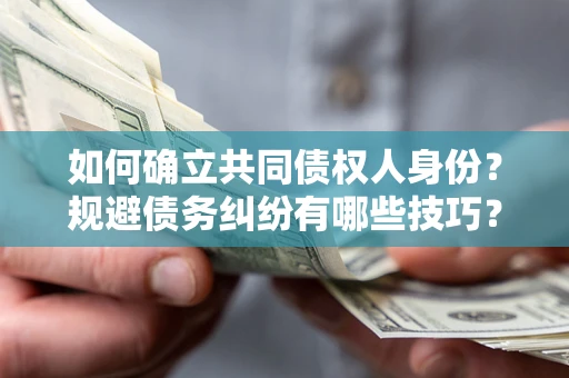 济南如何确立共同债权人身份？规避债务纠纷有哪些技巧？