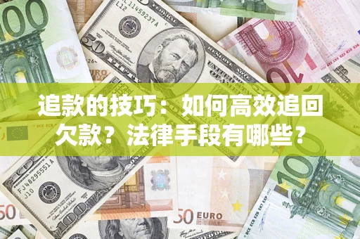 济南追款的技巧：如何高效追回欠款？法律手段有哪些？