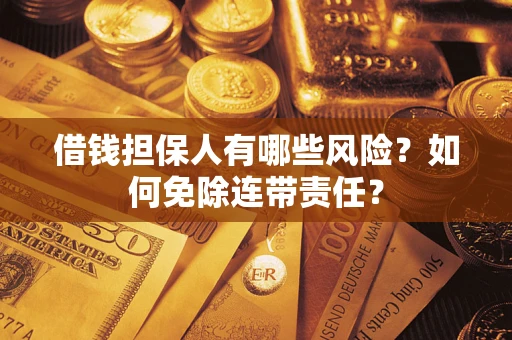 济南借钱担保人有哪些风险？如何免除连带责任？