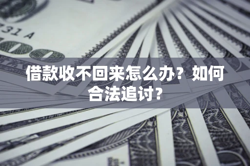济南借款收不回来怎么办？如何合法追讨？