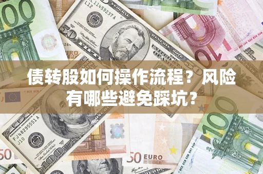 济南债转股如何操作流程?风险有哪些避免踩坑? 济南债转股如何操作流程?风险有哪些避免踩坑?