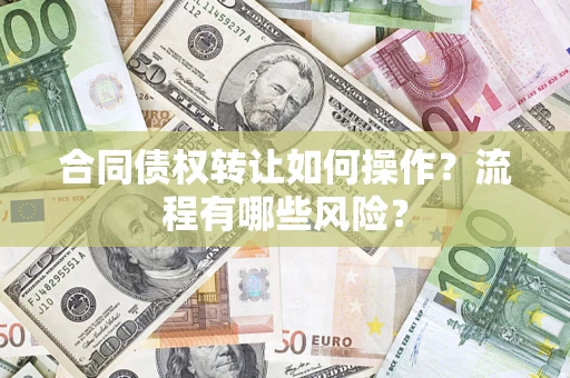 济南合同债权转让如何操作？流程有哪些风险？