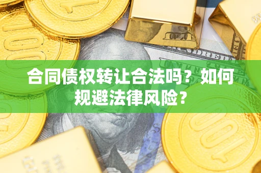 济南合同债权转让合法吗？如何规避法律风险？