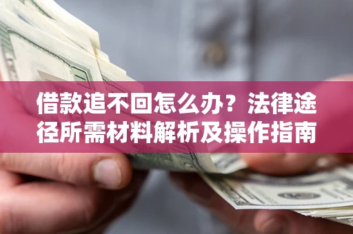 济南借款追不回怎么办?法律途径所需材料解析及操作指南 济南借款追不回怎么办?法律途径所需材料解析及操作指南