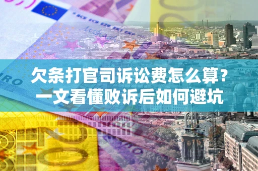 济南欠条打官司诉讼费怎么算？一文看懂败诉后如何避坑