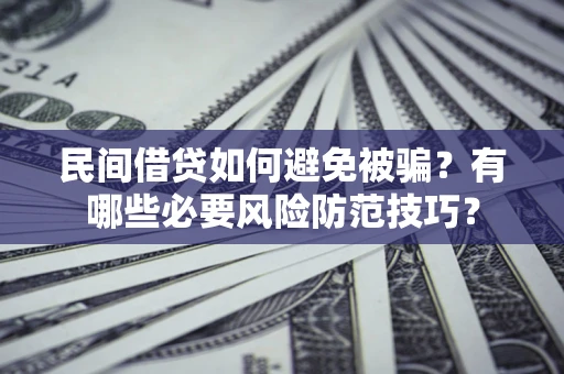 济南民间借贷如何避免被骗？有哪些必要风险防范技巧？