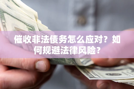 济南催收非法债务怎么应对？如何规避法律风险？
