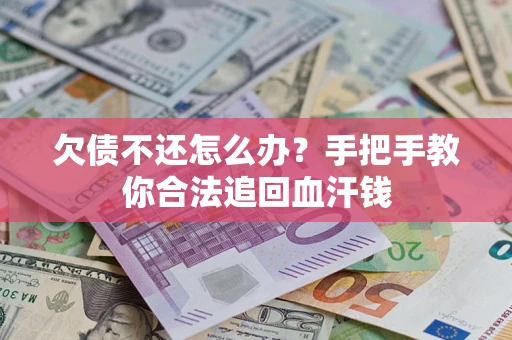 济南欠债不还怎么办?手把手教你合法追回血汗钱 济南欠债不还怎么办?手把手教你合法追回血汗钱