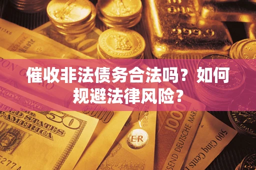 济南催收非法债务合法吗？如何规避法律风险？