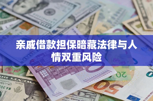 济南亲戚借款担保暗藏法律与人情双重风险
