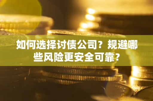 济南如何选择讨债公司？规避哪些风险更安全可靠？