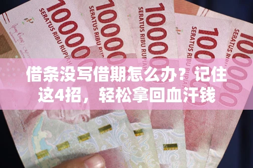 济南借条没写借期怎么办？记住这4招，轻松拿回血汗钱