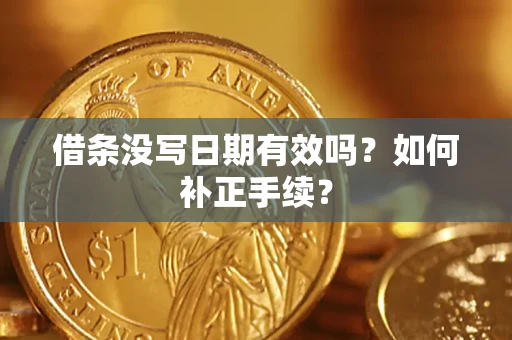 济南借条没写日期有效吗？如何补正手续？