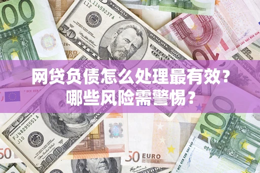 济南网贷负债怎么处理最有效？哪些风险需警惕？
