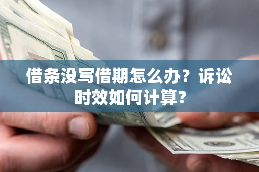济南借条没写借期怎么办？诉讼时效如何计算？