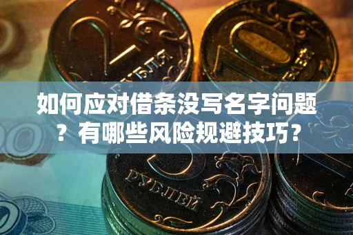 济南如何应对借条没写名字问题？有哪些风险规避技巧？