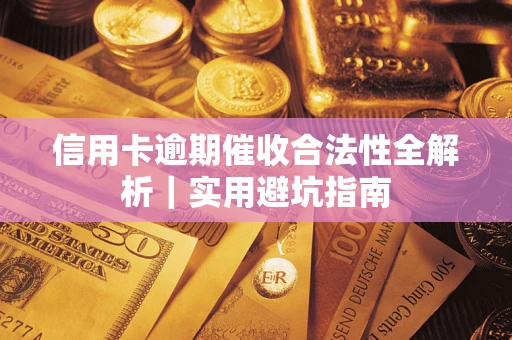济南信用卡逾期催收合法性全解析｜实用避坑指南